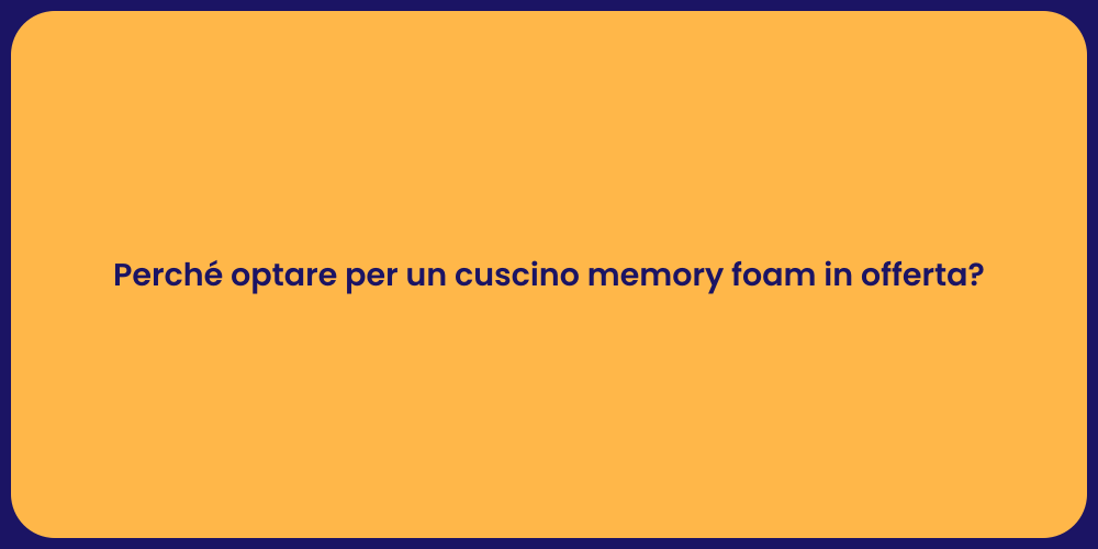 Perché optare per un cuscino memory foam in offerta?