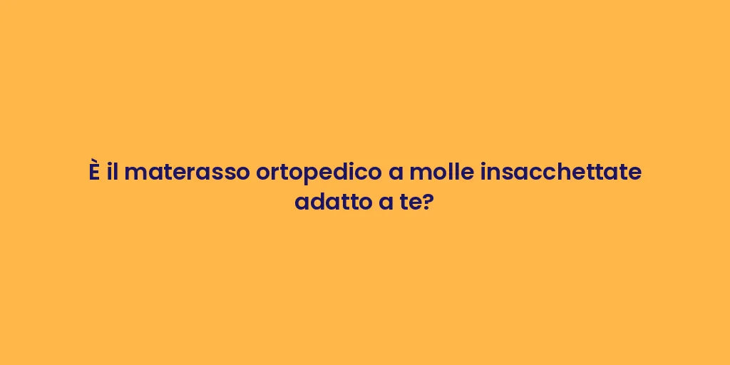 È il materasso ortopedico a molle insacchettate adatto a te?