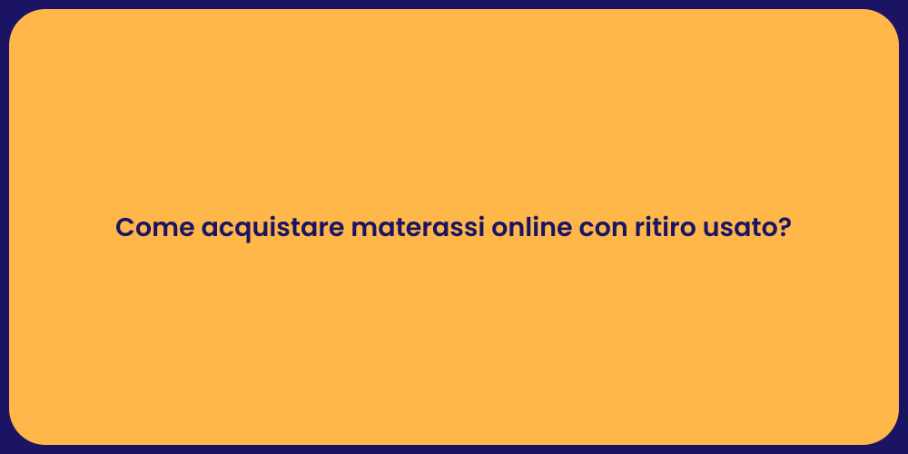 Come acquistare materassi online con ritiro usato?