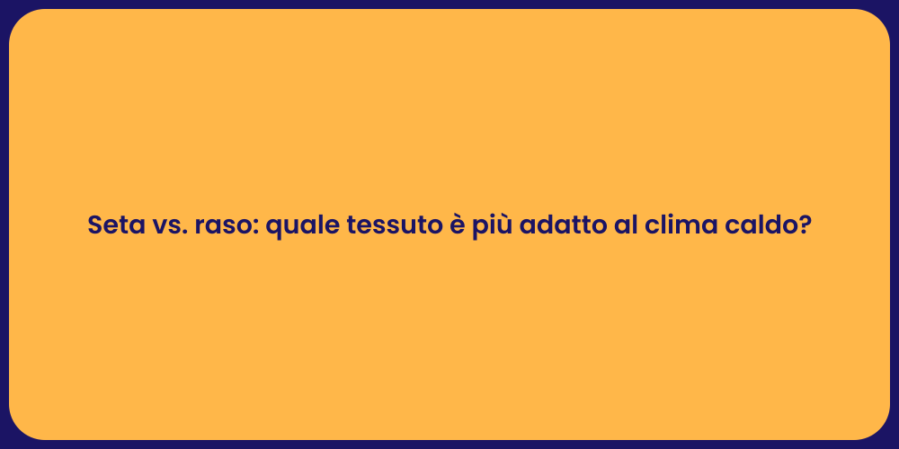 Seta vs. raso: quale tessuto è più adatto al clima caldo?