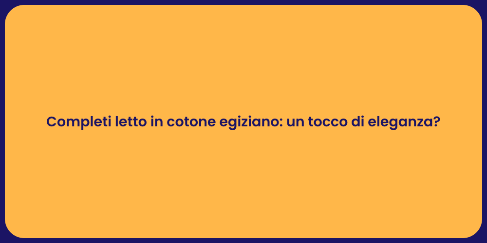 Completi letto in cotone egiziano: un tocco di eleganza?