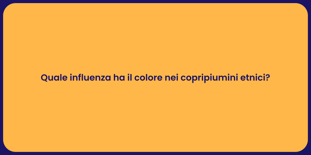 Quale influenza ha il colore nei copripiumini etnici?