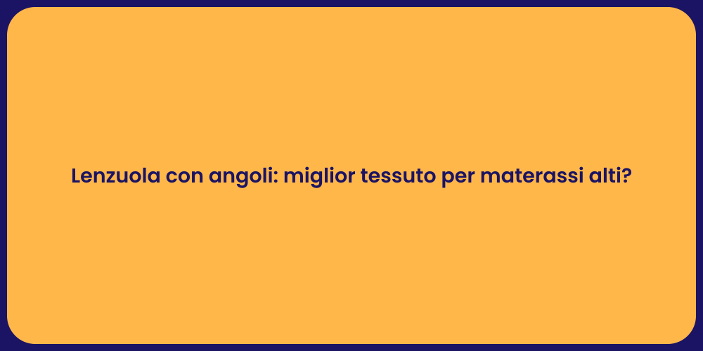 Lenzuola con angoli: miglior tessuto per materassi alti?