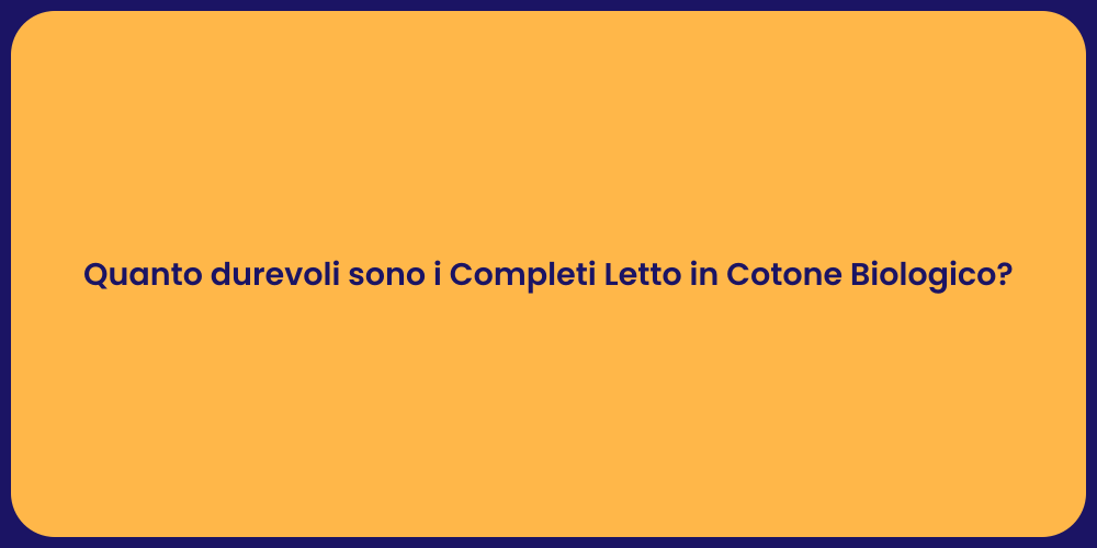 Quanto durevoli sono i Completi Letto in Cotone Biologico?