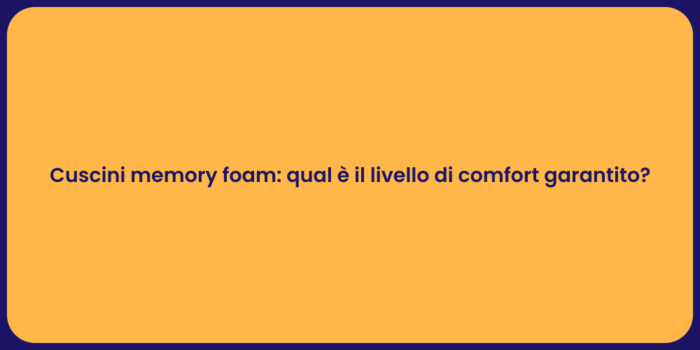 Cuscini memory foam: qual è il livello di comfort garantito?