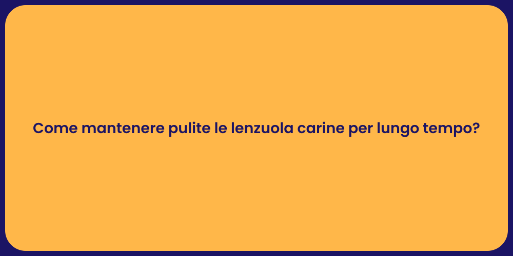 Come mantenere pulite le lenzuola carine per lungo tempo?