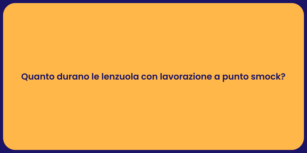 Quanto durano le lenzuola con lavorazione a punto smock?