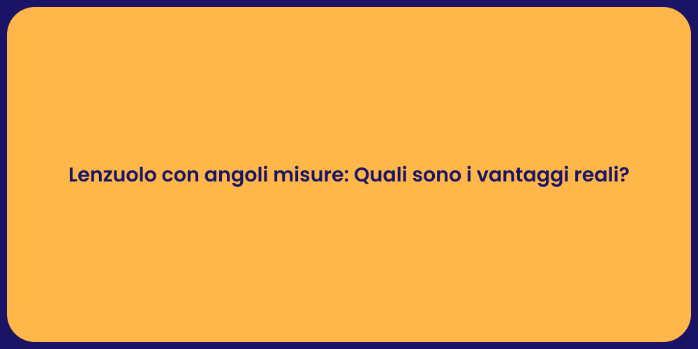 Lenzuolo con angoli misure: Quali sono i vantaggi reali?