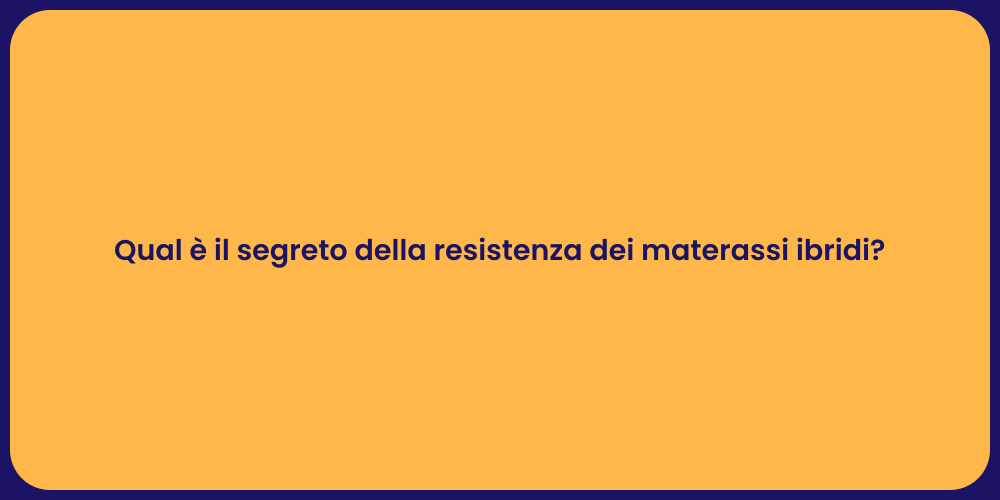 Qual è il segreto della resistenza dei materassi ibridi?