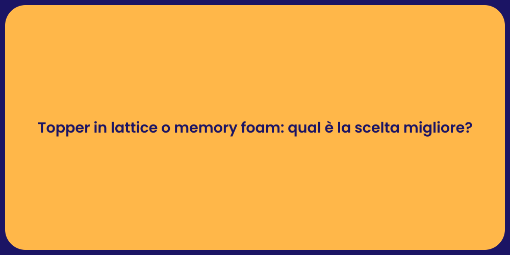 Topper in lattice o memory foam: qual è la scelta migliore?