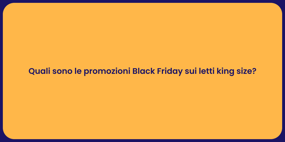 Quali sono le promozioni Black Friday sui letti king size?