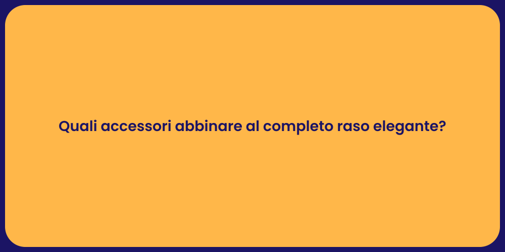 Quali accessori abbinare al completo raso elegante?