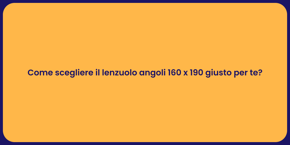 Come scegliere il lenzuolo angoli 160 x 190 giusto per te?