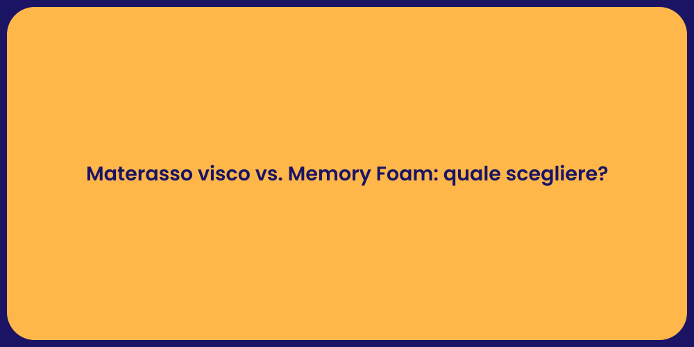Materasso visco vs. Memory Foam: quale scegliere?