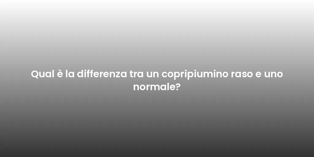 Qual è la differenza tra un copripiumino raso e uno normale?