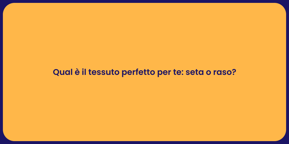 Qual è il tessuto perfetto per te: seta o raso?