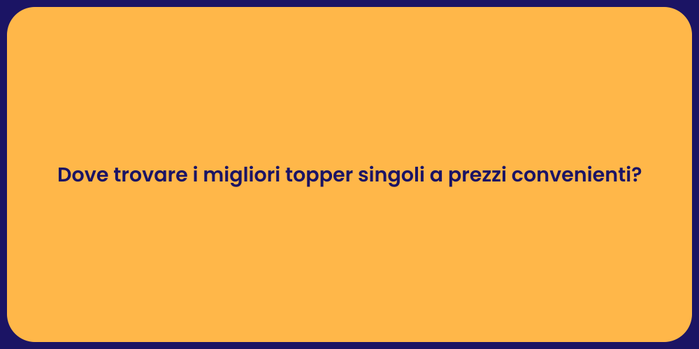 Dove trovare i migliori topper singoli a prezzi convenienti?