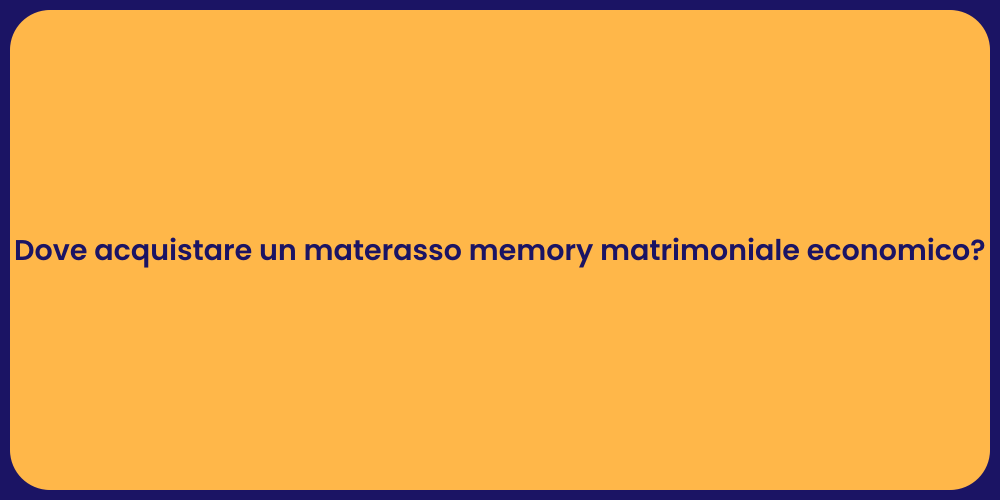 Dove acquistare un materasso memory matrimoniale economico?