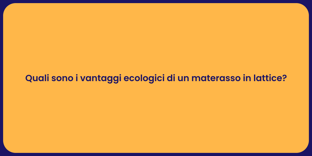 Quali sono i vantaggi ecologici di un materasso in lattice?