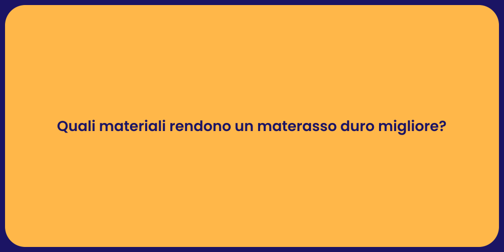 Quali materiali rendono un materasso duro migliore?