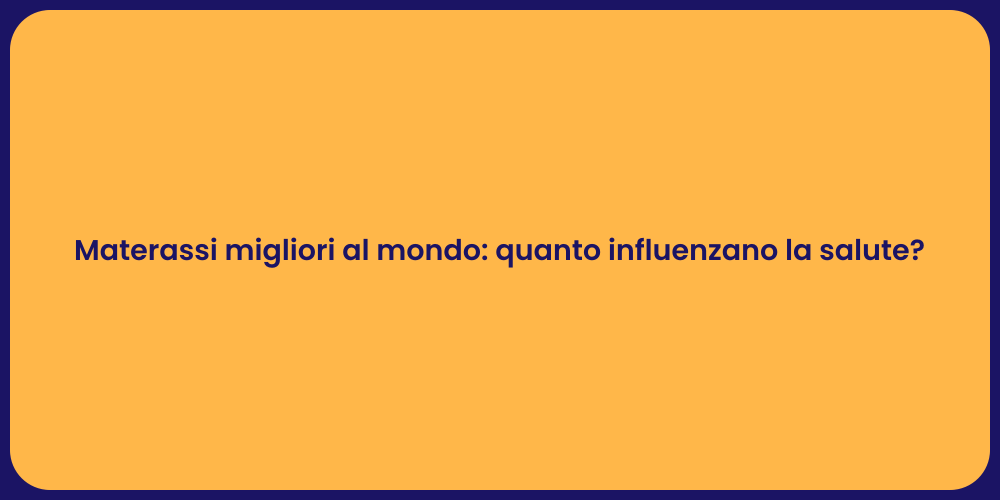 Materassi migliori al mondo: quanto influenzano la salute?