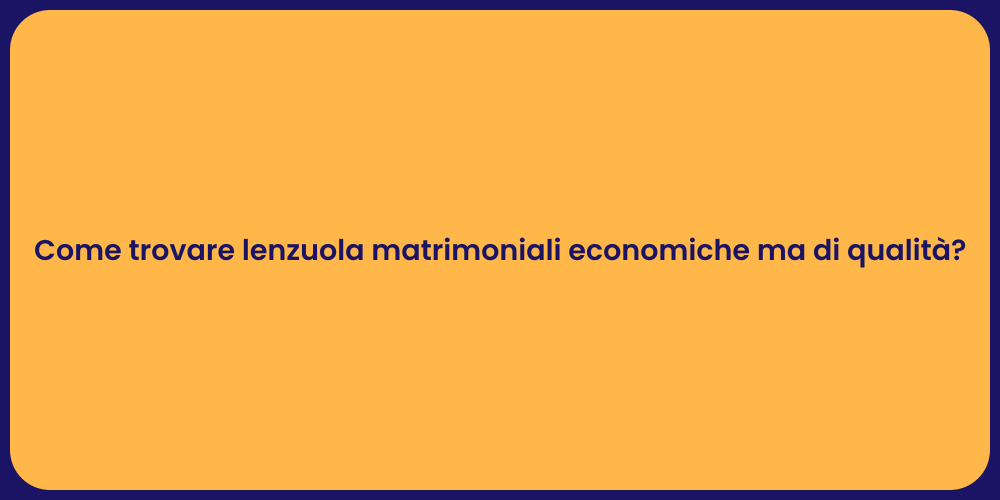 Come trovare lenzuola matrimoniali economiche ma di qualità?