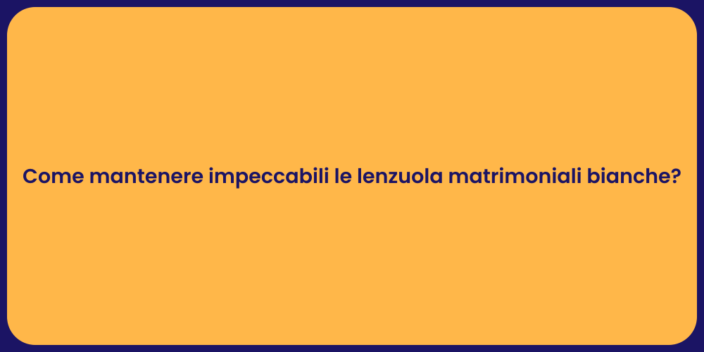 Come mantenere impeccabili le lenzuola matrimoniali bianche?
