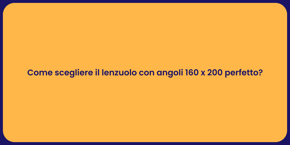 Come scegliere il lenzuolo con angoli 160 x 200 perfetto?