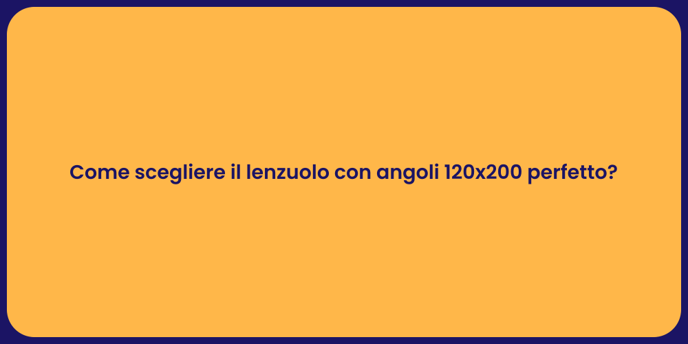 Come scegliere il lenzuolo con angoli 120x200 perfetto?
