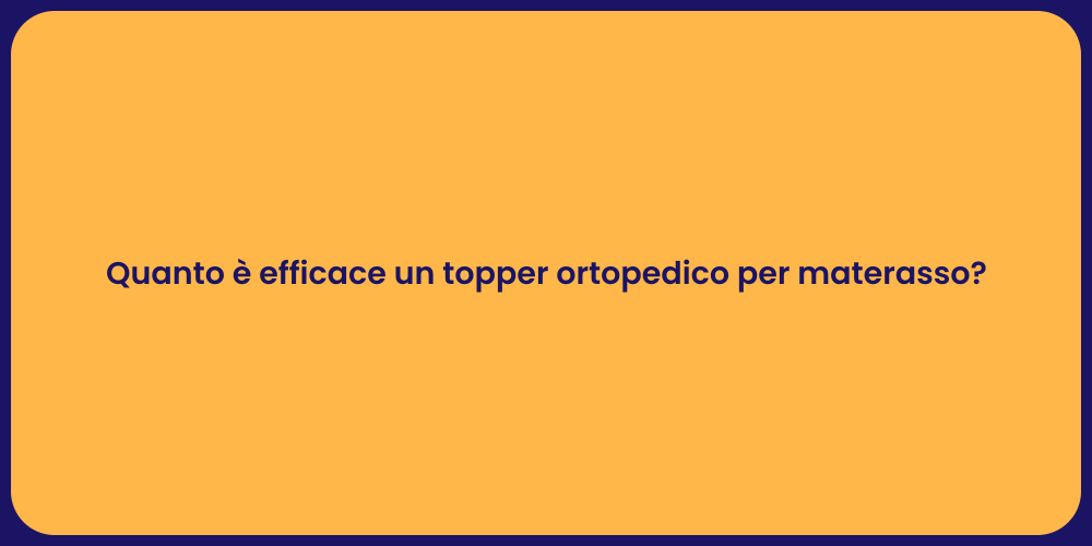 Quanto è efficace un topper ortopedico per materasso?