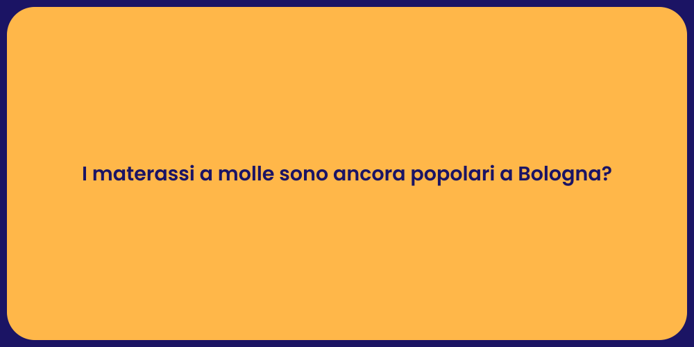 I materassi a molle sono ancora popolari a Bologna?