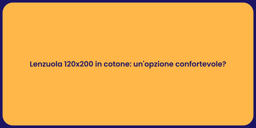 Lenzuola 120x200 in cotone: un'opzione confortevole?