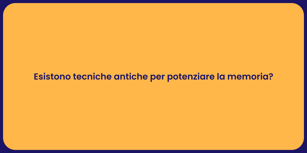 Esistono tecniche antiche per potenziare la memoria?