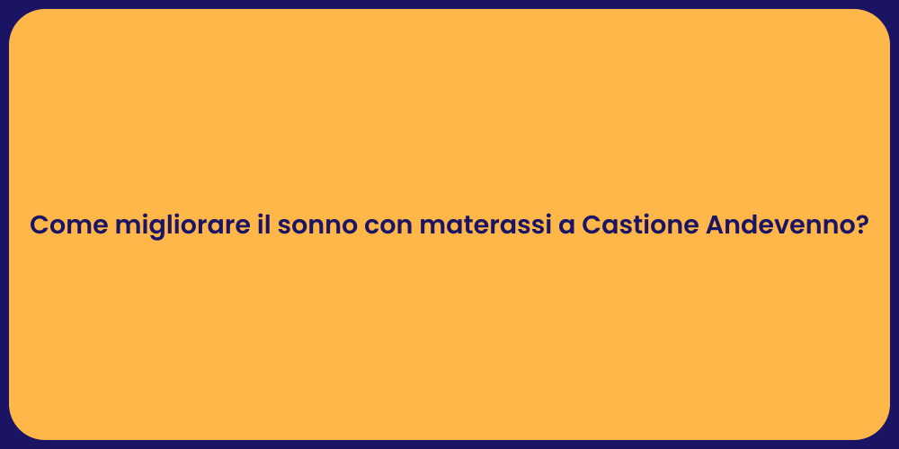 Come migliorare il sonno con materassi a Castione Andevenno?