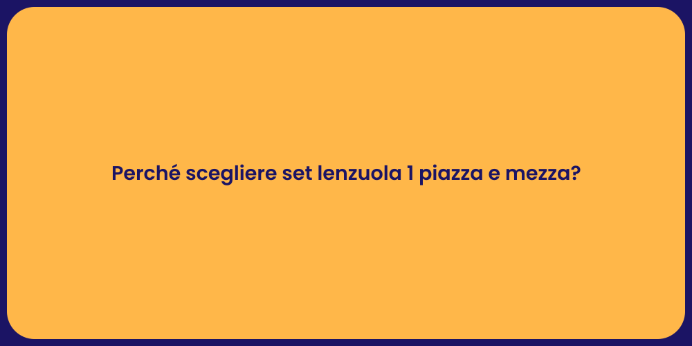 Perché scegliere set lenzuola 1 piazza e mezza?