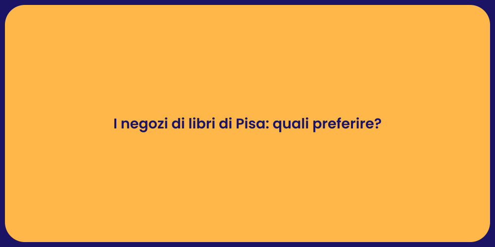 I negozi di libri di Pisa: quali preferire?