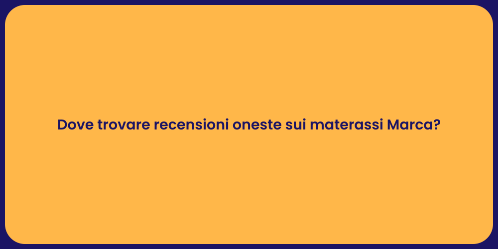 Dove trovare recensioni oneste sui materassi Marca?