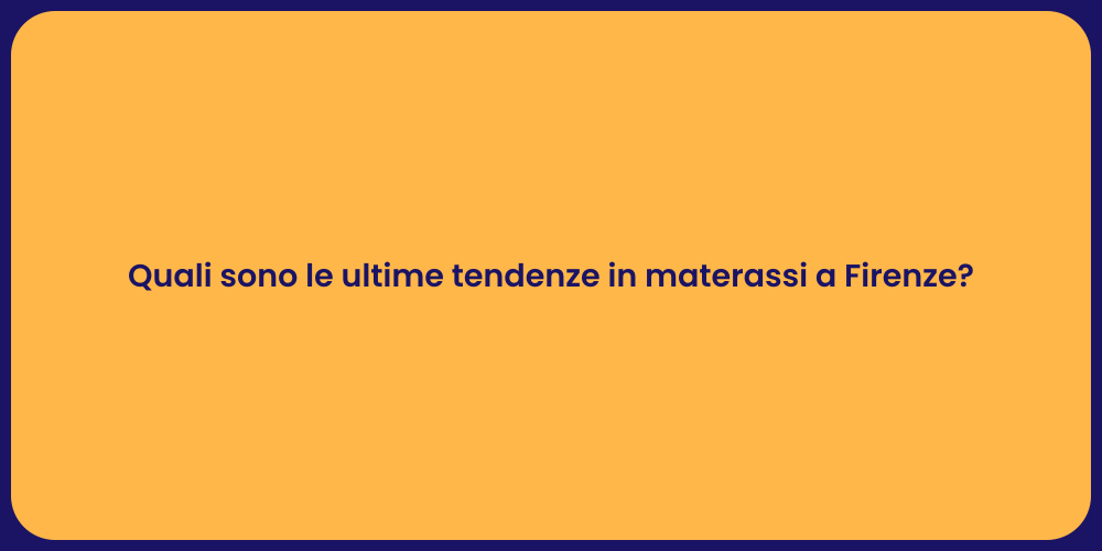 Quali sono le ultime tendenze in materassi a Firenze?