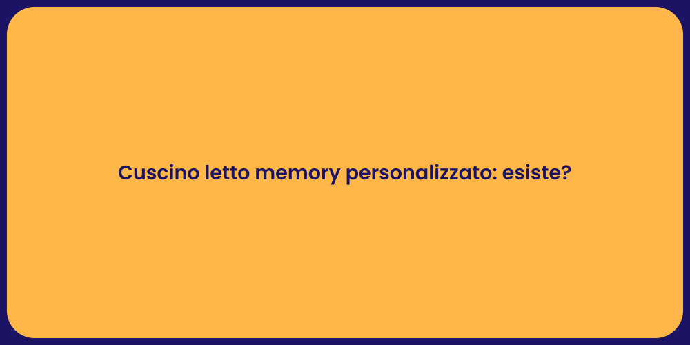 Cuscino letto memory personalizzato: esiste?