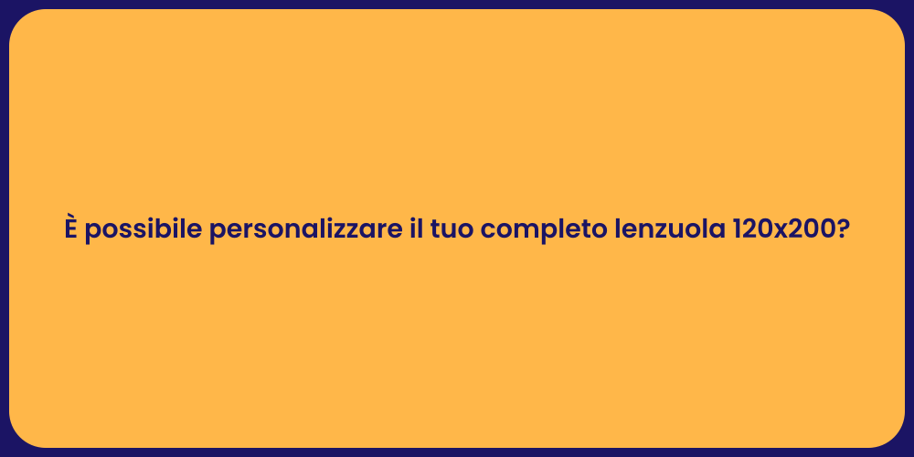 È possibile personalizzare il tuo completo lenzuola 120x200?