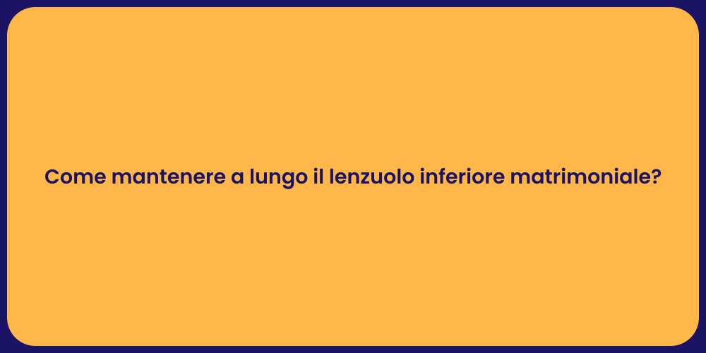 Come mantenere a lungo il lenzuolo inferiore matrimoniale?