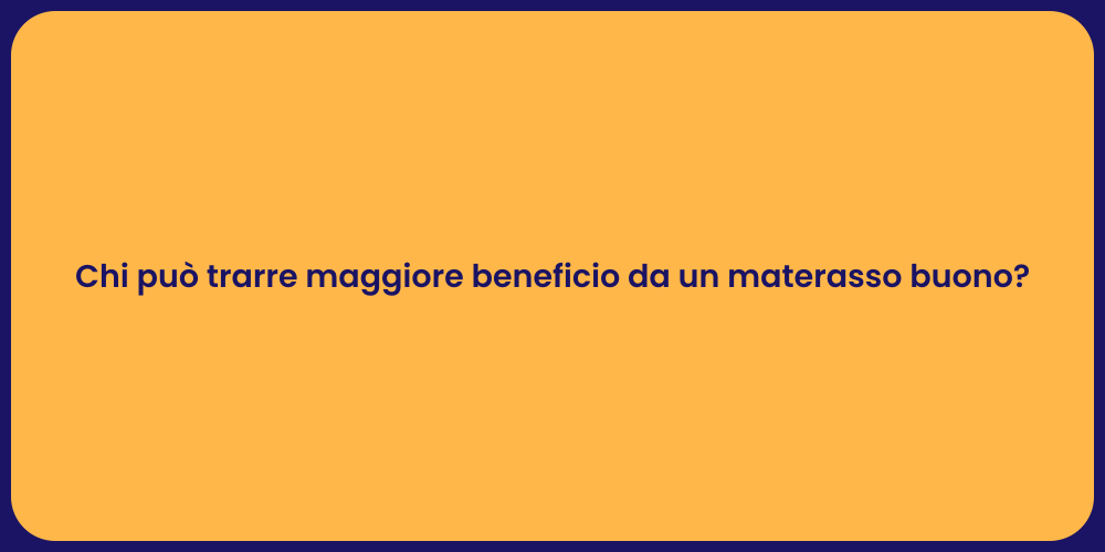 Chi può trarre maggiore beneficio da un materasso buono?