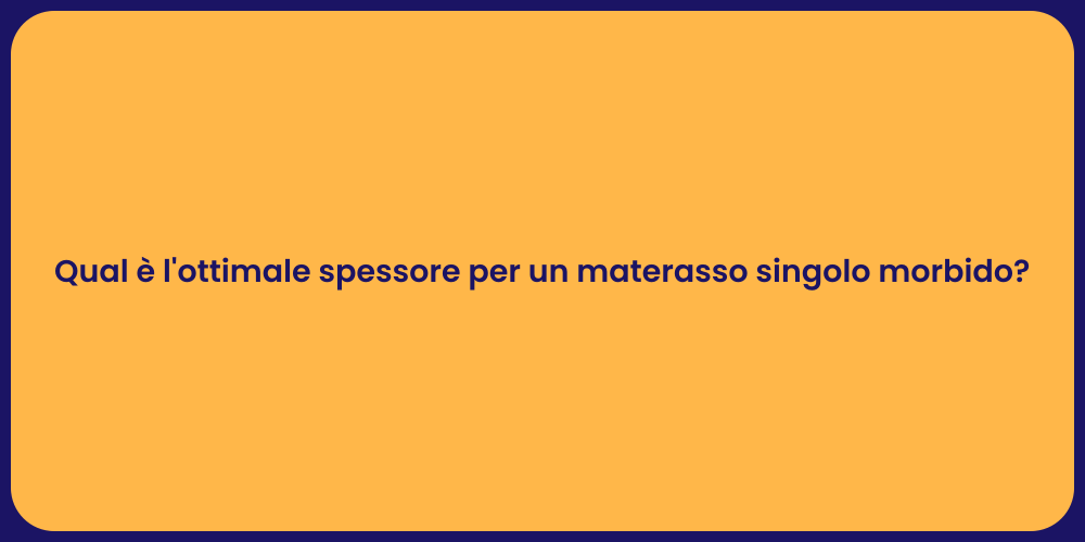 Qual è l'ottimale spessore per un materasso singolo morbido?