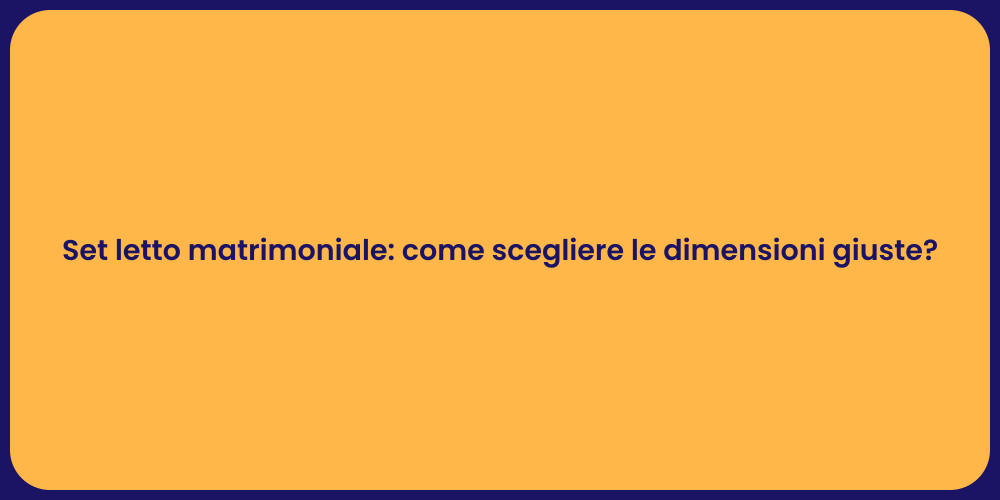 Set letto matrimoniale: come scegliere le dimensioni giuste?