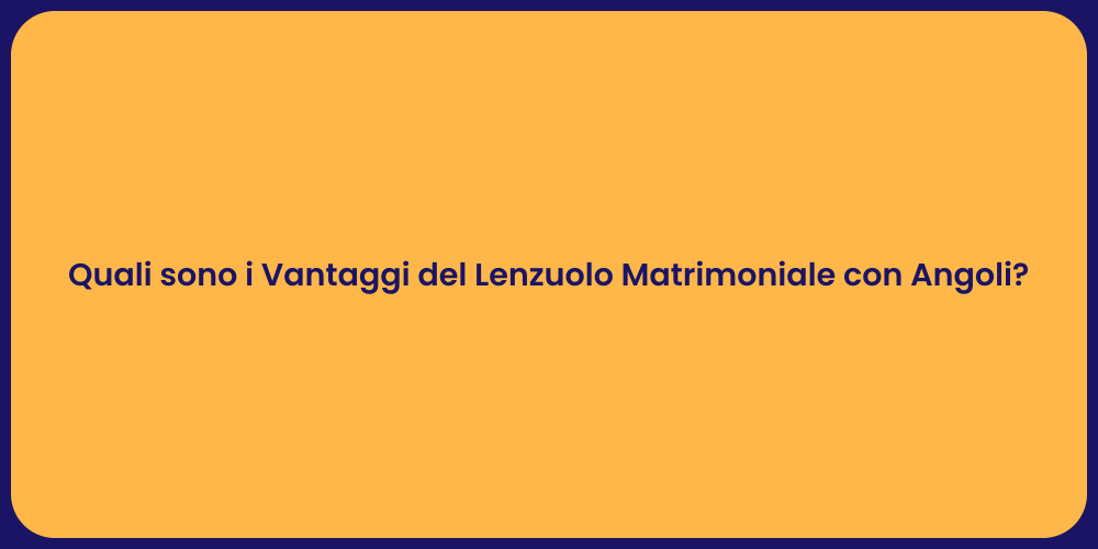 Quali sono i Vantaggi del Lenzuolo Matrimoniale con Angoli?