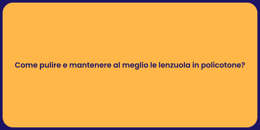 Come pulire e mantenere al meglio le lenzuola in policotone?