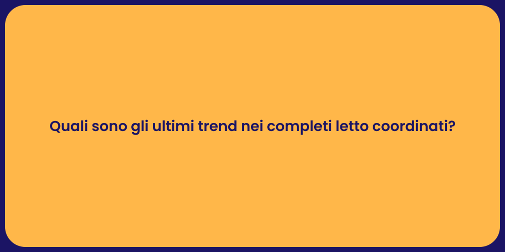 Quali sono gli ultimi trend nei completi letto coordinati?