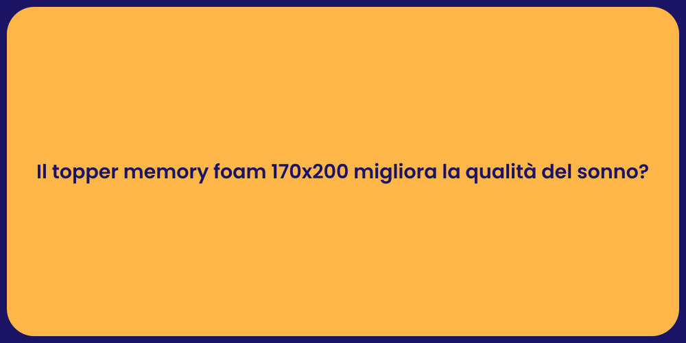 Il topper memory foam 170x200 migliora la qualità del sonno?