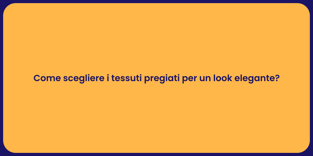 Come scegliere i tessuti pregiati per un look elegante?