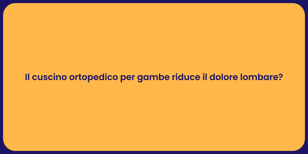 Il cuscino ortopedico per gambe riduce il dolore lombare?